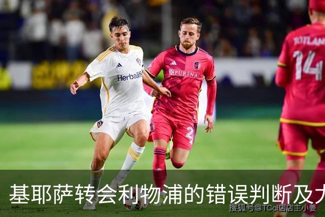 基耶萨转会利物浦的错误判断及尤文阵容的现状分析